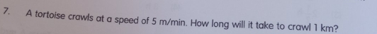 A tortoise crawls at a speed of 5 m/min. How long will it take to crawl 1 km?