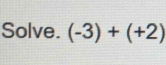 Solve. (-3)+(+2)