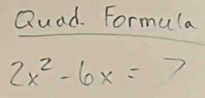 Quad. Formula
2x^2-6x=7