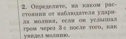 Определите, на каком рас- 
стоянии от наблюдателя удари- 
ла молния, если он услыΙшал 
гром через 3с после того, как 
увидел молнию.