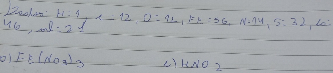 Dookes H=1, I=12, O=12, FF=56, N=74, S=32, Lo=
46, nl=21
F∈ (NO_3)_3
() HNO2