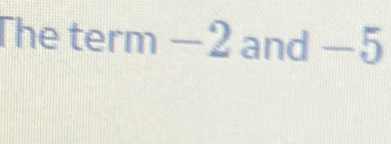 The term −2 and −5