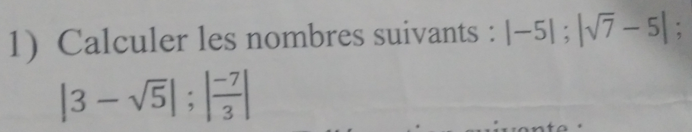 Calculer les nombres suivants : |-5|; |sqrt(7)-5|
|3-sqrt(5)|; | (-7)/3 |