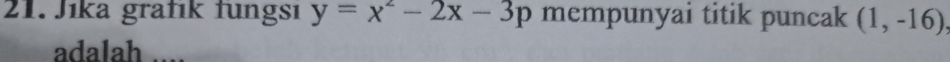 Jika grafık fungsi y=x^2-2x-3p mempunyai titik puncak (1,-16), 
adalah