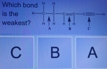 Which b
is the 
weakest
C B A