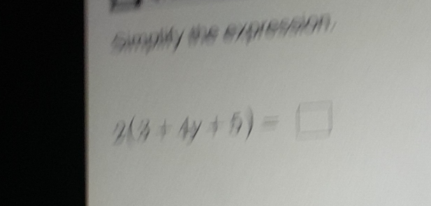 Simpiy the expresison.
2(3+4y+5)=□