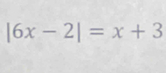 |6x-2|=x+3