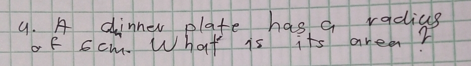 A dinner plate has a radius 
of Scm. What is its area?