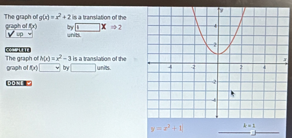 The graph of g(x)=x^2+2 is a translation of the
graph of f(x) by 1 □ XRightarrow 2
up units.
COMPLETE
The graph of h(x)=x^2-3 is a translation of the
graph of f(x) by □ units.
DONE 、
y=x^2+1