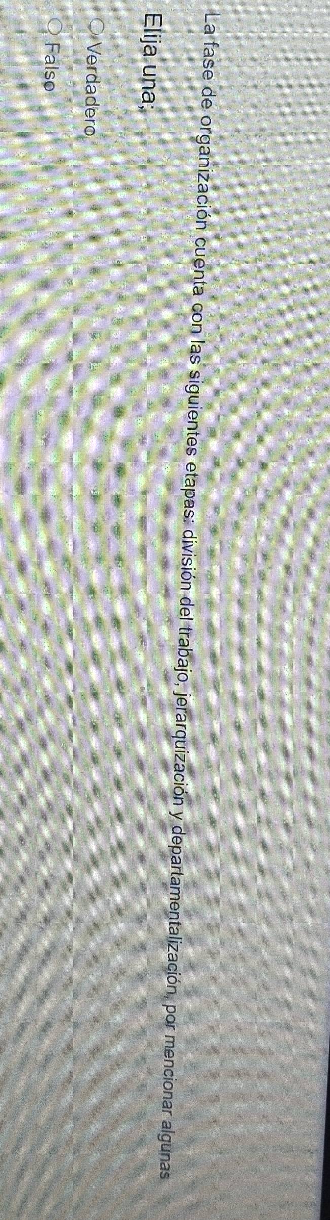 La fase de organización cuenta con las siguientes etapas: división del trabajo, jerarquización y departamentalización, por mencionar algunas
Elija una;
Verdadero
Falso