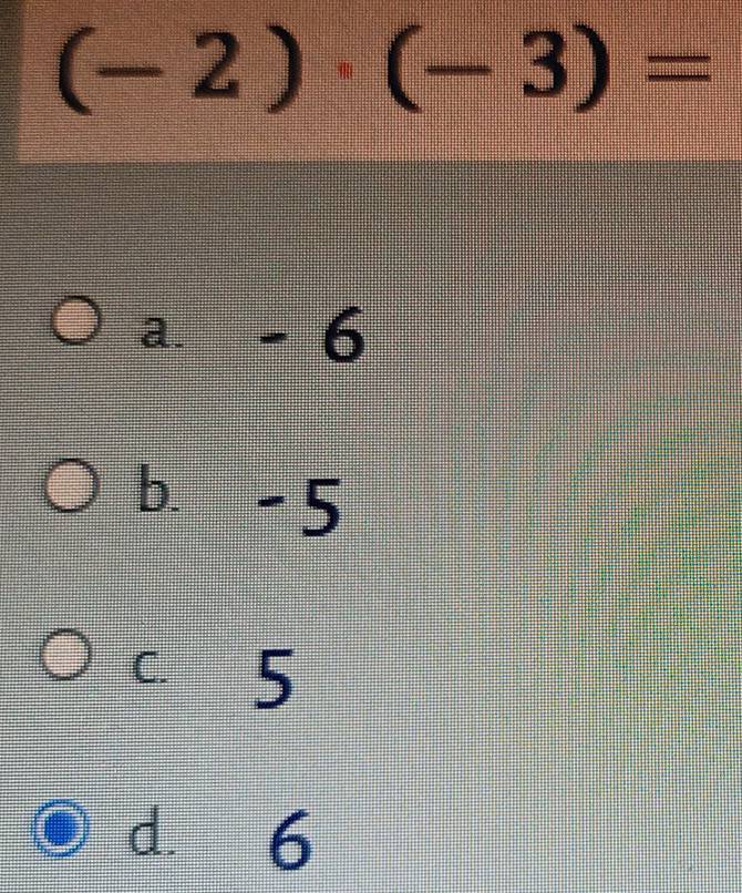 (-2)· (-3)=
a. - 6
b -5
C. 5
d 6