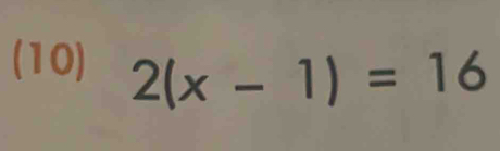 (10) 2(x-1)=16