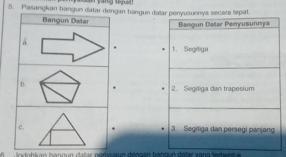 yataan yang tepat! 
5. Pasangkan bangun daecara tepat. 
6 Jodohkan bangun datar penvusun dengan bangun datar vạng terbentuk