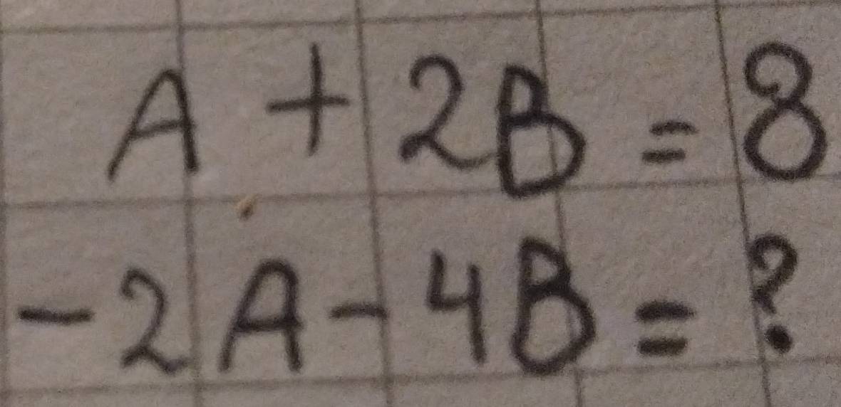 A+2B=8
-2A-4B=