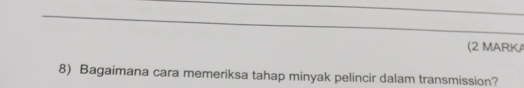 (2 MARKA 
8) Bagaimana cara memeriksa tahap minyak pelincir dalam transmission?