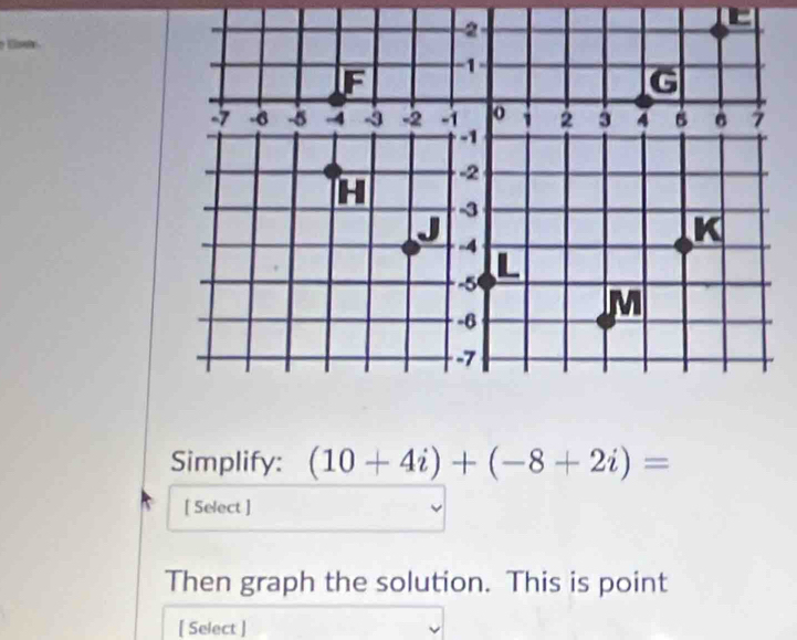 Simplify: (10+4i)+(-8+2i)=
[ Select ] 
Then graph the solution. This is point 
[ Select ]