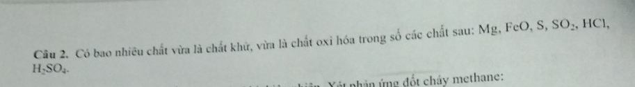 Có bao nhiều chất vừa là chất khử, vừa là chất oxỉ hóa trong số các chất sau: Mg, FeO, S, SO_2 , HCl,
H_2SO_4. 
* át phân ứng đốt cháy methane: