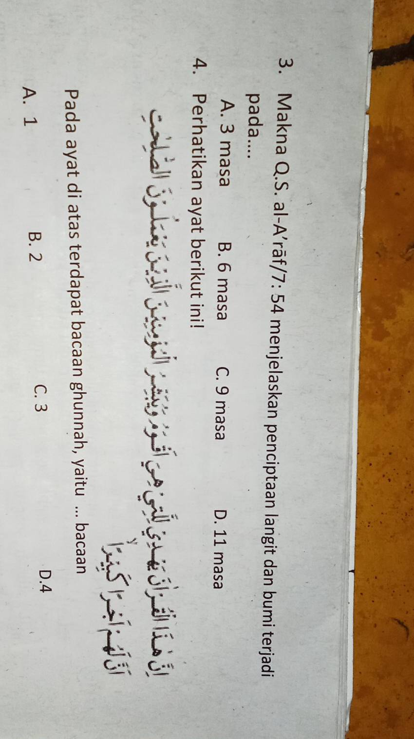 Makna Q.S. al- A 'rāf, /7:54 menjelaskan penciptaan langit dan bumi terjadi
pada....
A. 3 masa B. 6 masa C. 9 masa D. 11 masa
4. Perhatikan ayat berikut ini!
S d s s a hs en
Pada ayat di atas terdapat bacaan ghunnah, yaitu ... bacaan
A. 1 C. 3
D. 4
B. 2