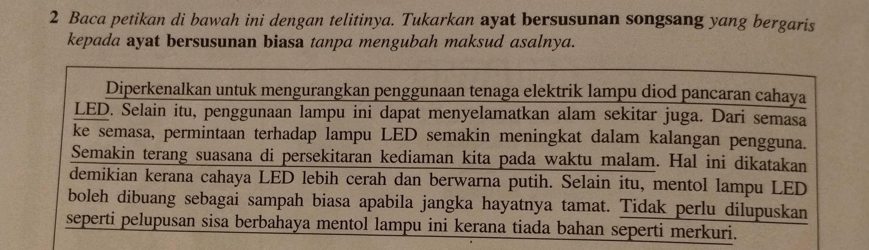 Baca petikan di bawah ini dengan telitinya. Tukarkan ayat bersusunan songsang yang bergaris 
kepada ayat bersusunan biasa tanpa mengubah maksud asalnya.