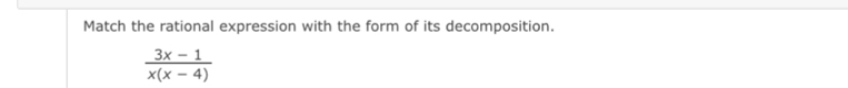 Match the rational expression with the form of its decomposition.
 (3x-1)/x(x-4) 