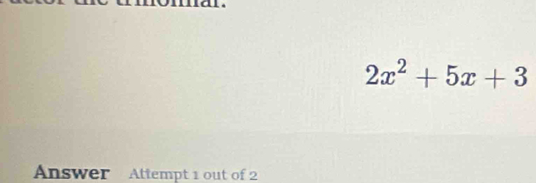 2x^2+5x+3
Answer Attempt 1 out of 2