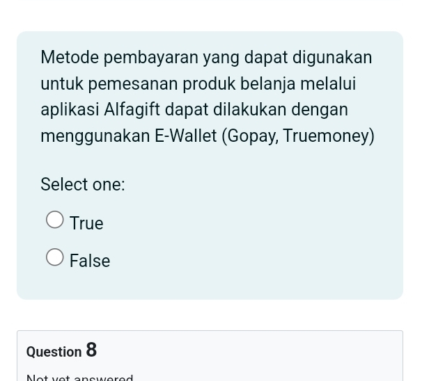 Metode pembayaran yang dapat digunakan
untuk pemesanan produk belanja melalui
aplikasi Alfagift dapat dilakukan dengan
menggunakan E-Wallet (Gopay, Truemoney)
Select one:
True
False
Question 8
Net vet enewered