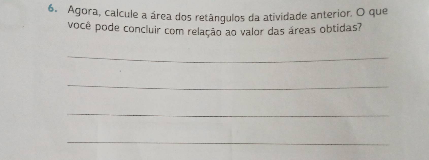 Agora, calcule a área dos retângulos da atividade anterior. O que 
você pode concluir com relação ao valor das áreas obtidas? 
_ 
_ 
_ 
_