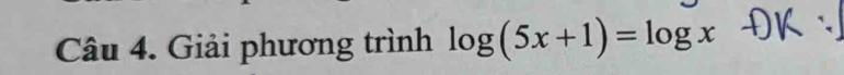 Giải phương trình log (5x+1)=log x