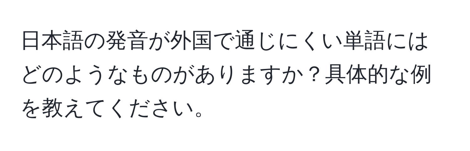 日本語の発音が外国で通じにくい単語にはどのようなものがありますか？具体的な例を教えてください。