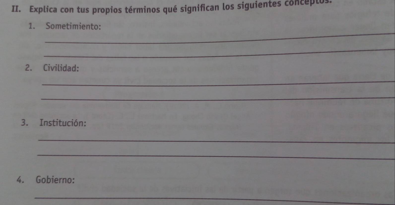 Explica con tus propios términos qué significan los siguientes concepι>. 
_ 
1. Sometimiento: 
_ 
2. Civilidad: 
_ 
_ 
3. Institución: 
_ 
_ 
4. Gobierno: 
_