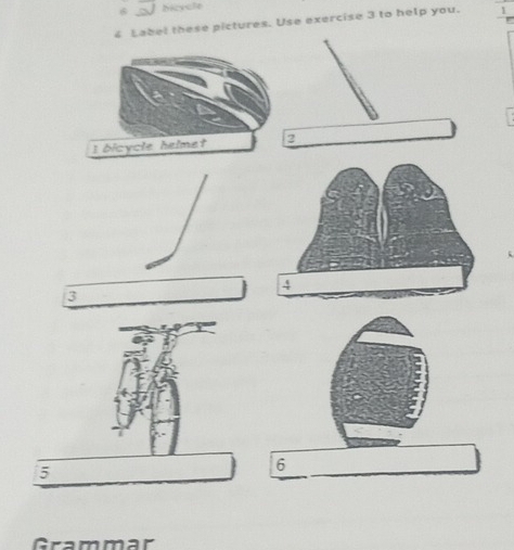 hicvcle 
4 Label these pictures. Use exercise 3 to help you. 
I bicycle helmet 2
3
5
6 
Grammar