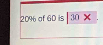 20% of 60 is 30 × .