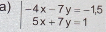 beginvmatrix -4x-7y=-1,5 5x+7y=1endarray.