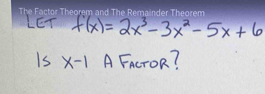 The Factor Theorem and The Remainder Theorem