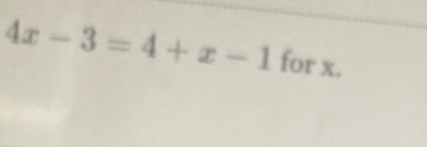 4x-3=4+x-1 for x.