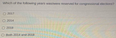 Which of the following years was/were reserved for congressional elections?
2017
2014
2018
Both 2014 and 2018