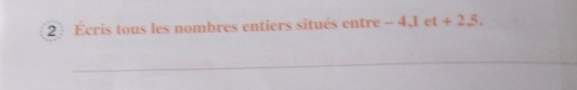 2: Ecris tous les nombres entiers situés entre -4, 1et+2,5,