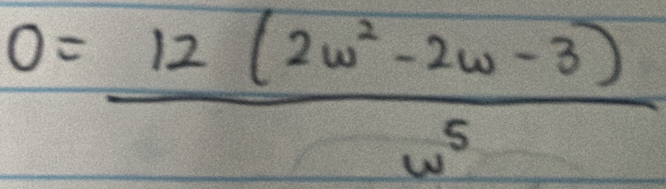 0= (12(2w^2-2w-3))/w^5 