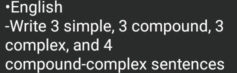 •English 
-Write 3 simple, 3 compound, 3
complex, and 4
compound-complex sentences