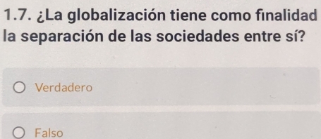 ¿La globalización tiene como finalidad
la separación de las sociedades entre sí?
Verdadero
Falso