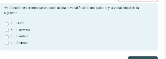 Consiste en pronunciar una sola silaba la vocal final de una palabra y la vocal inicial de la
siguiente.
a. Hiato
b. Sineresis
c. Sinafela
d. Dieresis