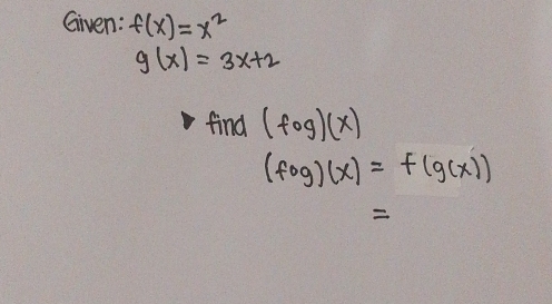 Given: f(x)=x^2
g(x)=3x+2
find (fog)(x)
(fog)(x)=f(g(x))