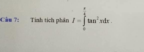 Tính tích phân I=∈tlimits _0^((frac π)4)tan^2xdx.