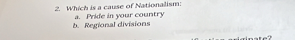 Which is a cause of Nationalism:
a. Pride in your country
b. Regional divisions
ina te?