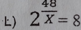 2^(frac 48)X=8