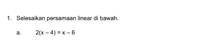 Selesaikan persamaan linear di bawah.
a. 2(x-4)=x-6