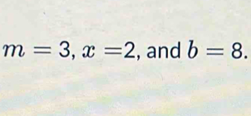 m=3, x=2 , and b=8.