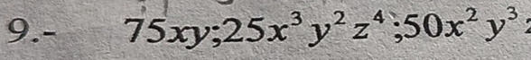 9.- 75xy; 25x^3y^2z^4; 50x^2y^3