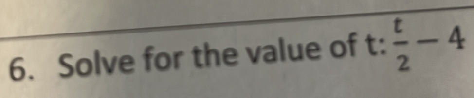 Solve for the value of t :  t/2 -4