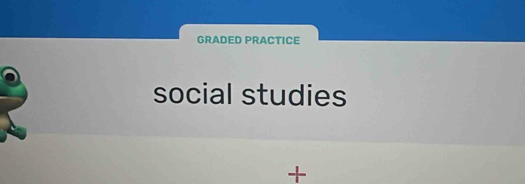 GRADED PRACTICE 
social studies 
+